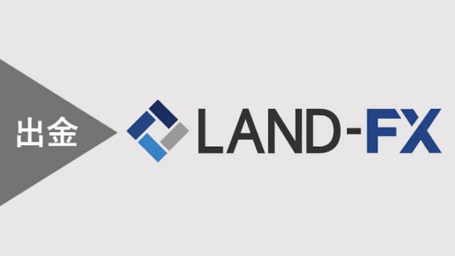 LAND-FX出金方法・出金手数料・出金反映時間・注意点